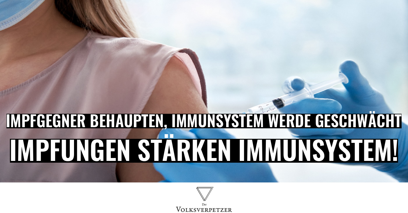 Impfungen STÄRKEN das Immunsystem (gegen den Erreger), sie schwächen es nicht