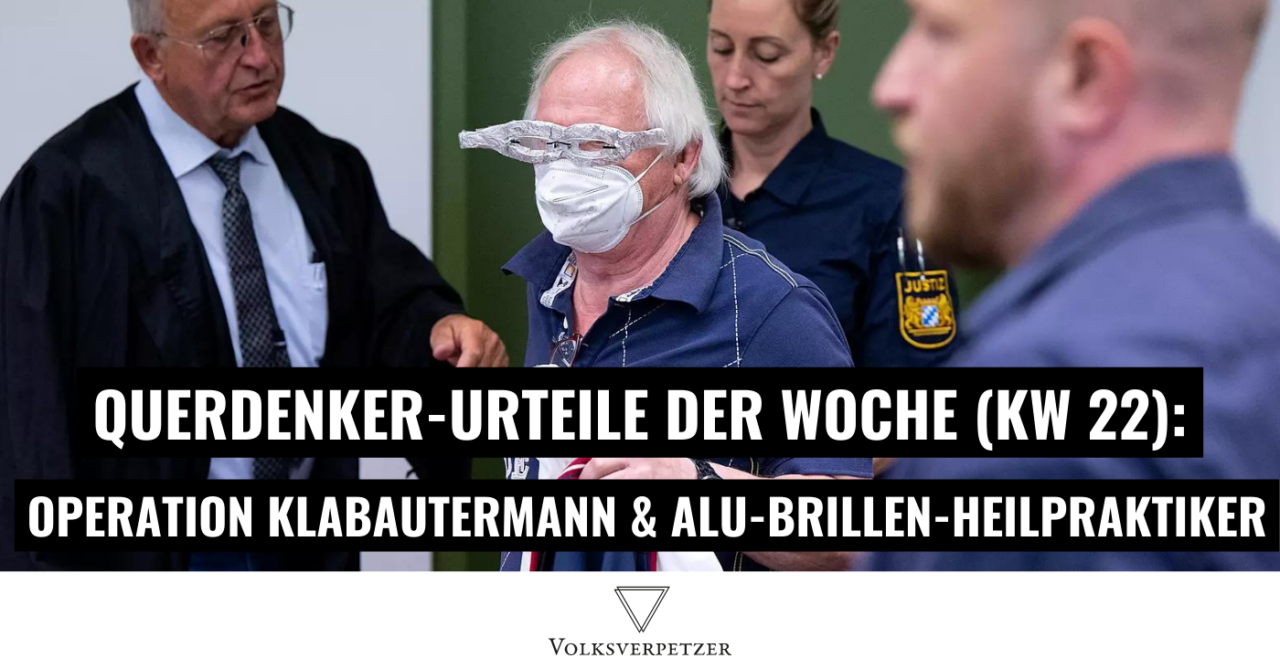 Querdenker-Urteile (KW 22): Alu-Brillen-Heilpraktiker & Operation Klabautermann