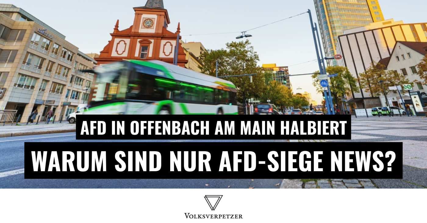 Warum titelt niemand: „AfD-Ergebnis in Offenbach HALBIERT“?